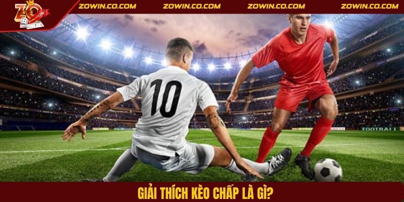 Giải thích kèo chấp là gì?