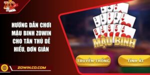 Hướng Dẫn Chơi Mậu Binh ZOWIN Cho Tân Thủ Dễ Hiểu, Đơn Giản