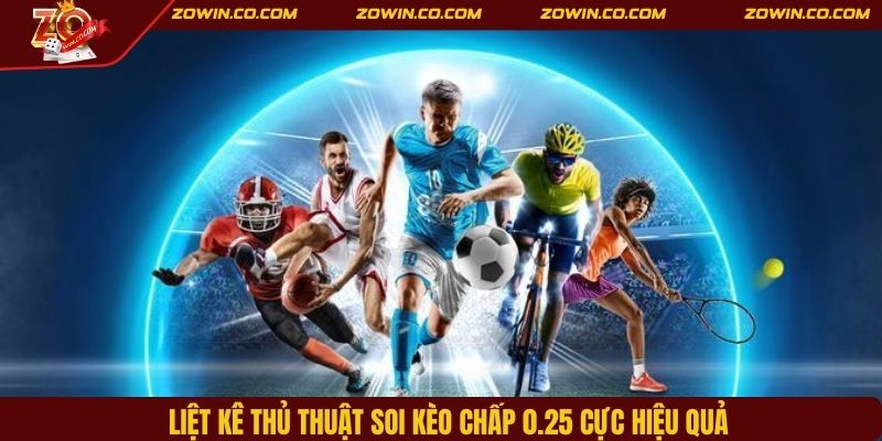 Liệt kê thủ thuật soi kèo chấp 0.25 cực hiệu quả