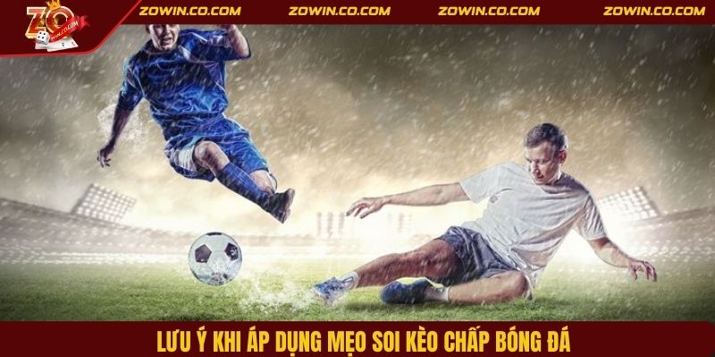 Lưu ý khi áp dụng mẹo soi kèo chấp bóng đá