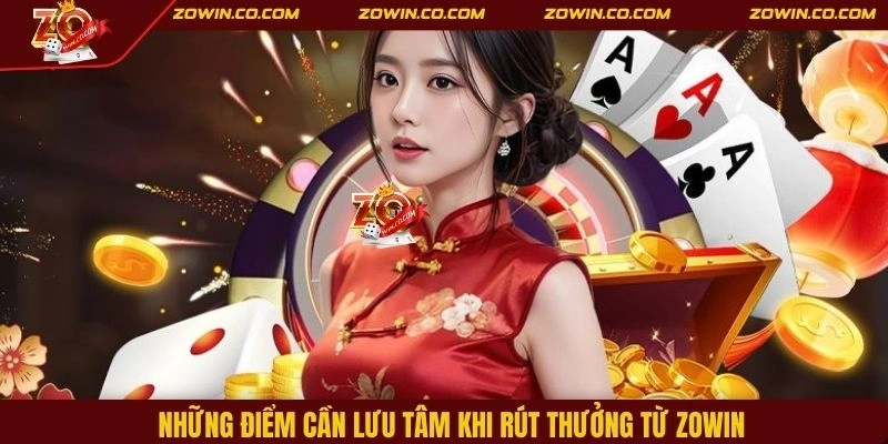 Những điểm cần lưu tâm khi rút thưởng từ ZOWIN