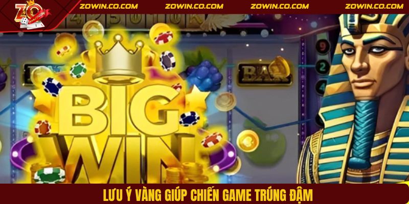 Lưu ý vàng giúp chiến game trúng đậm