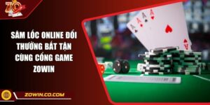 Sâm Lốc Online Đổi Thưởng Bất Tận Cùng Cổng Game ZOWIN