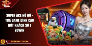 Super Ace Nổ Hũ - Tựa Game Đỉnh Cao Hút Khách Số 1 ZOWIN