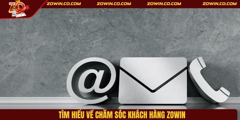 Tìm hiểu về chăm sóc khách hàng ZOWIN
