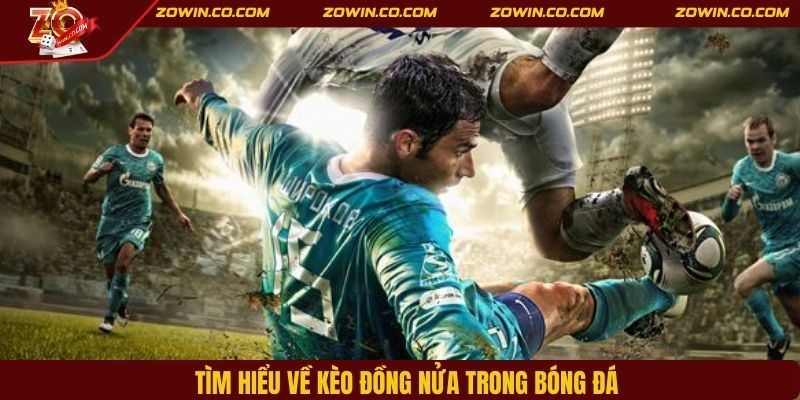 Tìm hiểu về kèo đồng nửa trong bóng đá