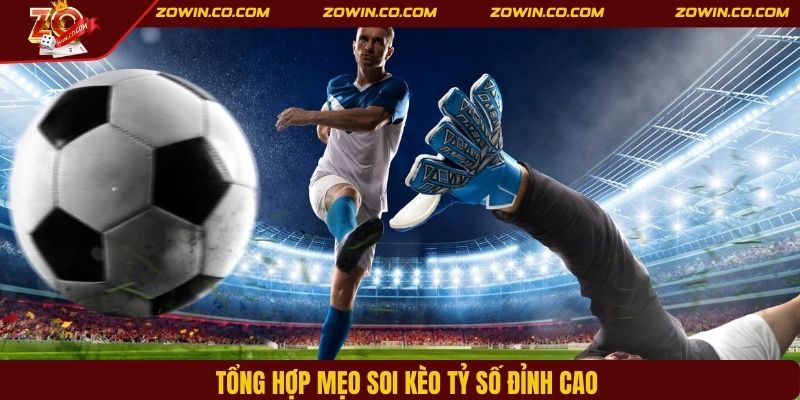 Tổng hợp mẹo soi kèo tỷ số đỉnh cao